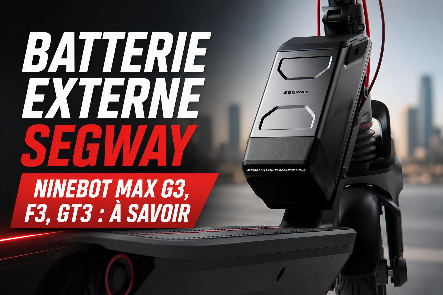 Batterie externe Segway Ninebot Max G3, F3, GT3 : à savoir